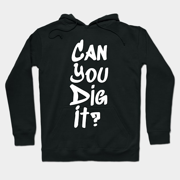 Can You Dig It? Hoodie by YastiMineka